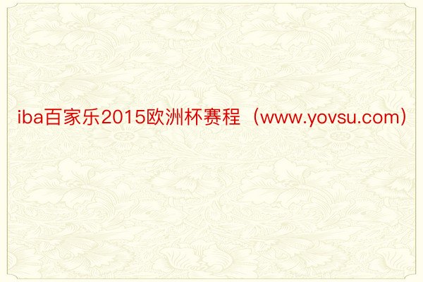 iba百家乐2015欧洲杯赛程（www.yovsu.com）