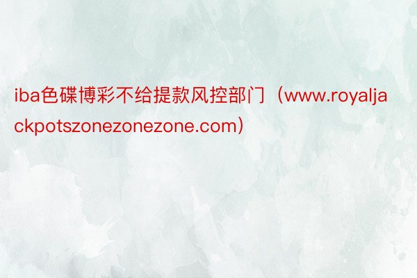 iba色碟博彩不给提款风控部门（www.royaljackpotszonezonezone.com）