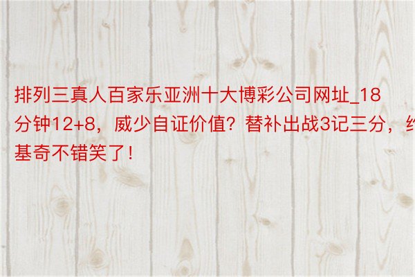 排列三真人百家乐亚洲十大博彩公司网址_18分钟12+8，威少自证价值？替补出战3记三分，约基奇不错笑了！