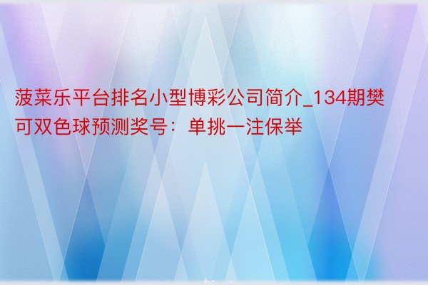 菠菜乐平台排名小型博彩公司简介_134期樊可双色球预测奖号：单挑一注保举