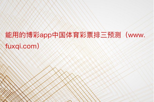 能用的博彩app中国体育彩票排三预测（www.fuxqi.com）